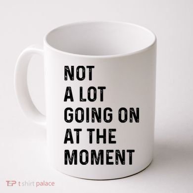 Not A Lot Going On At The Moment Coffee Mug