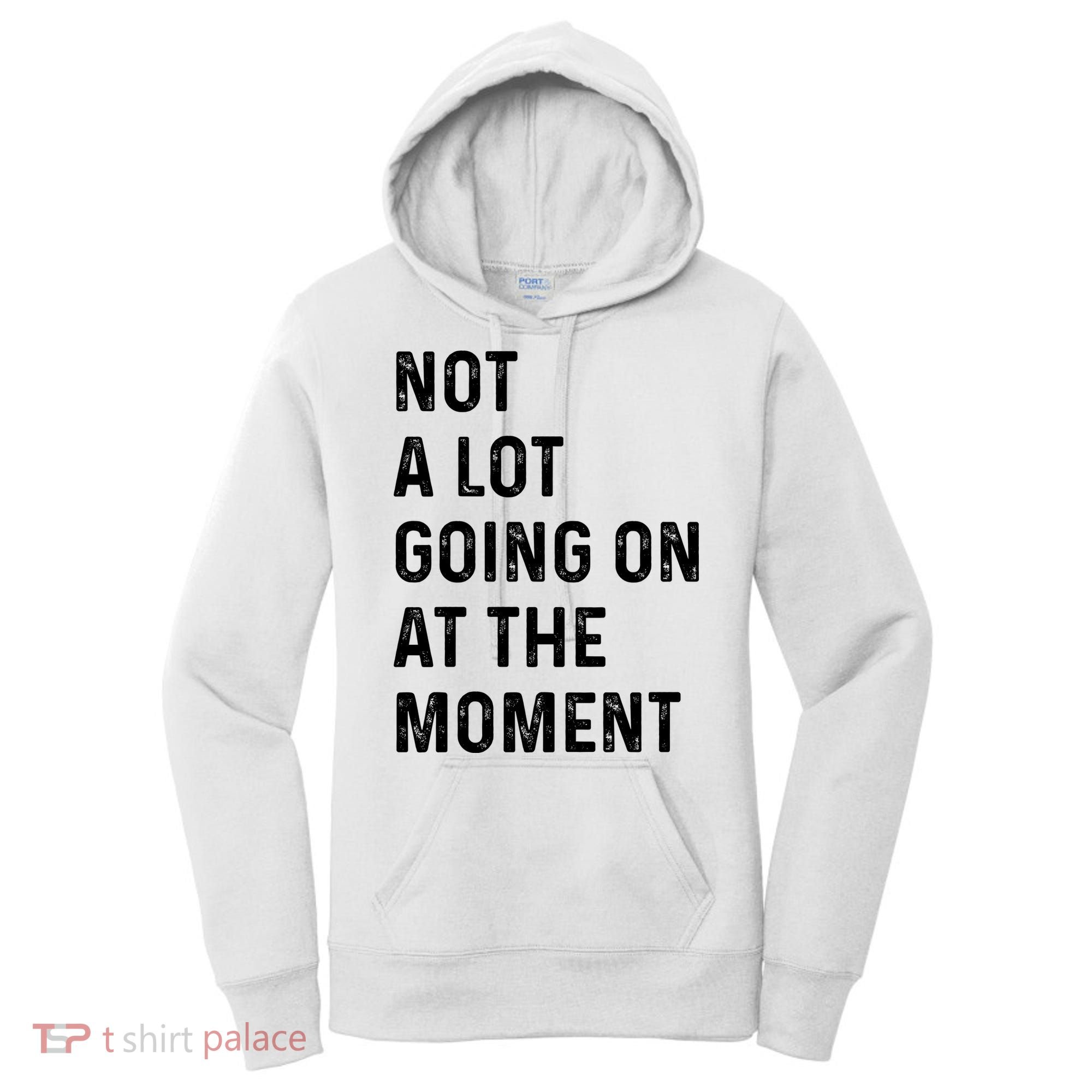 Not A Lot Going On At The Moment Women's Hoodie