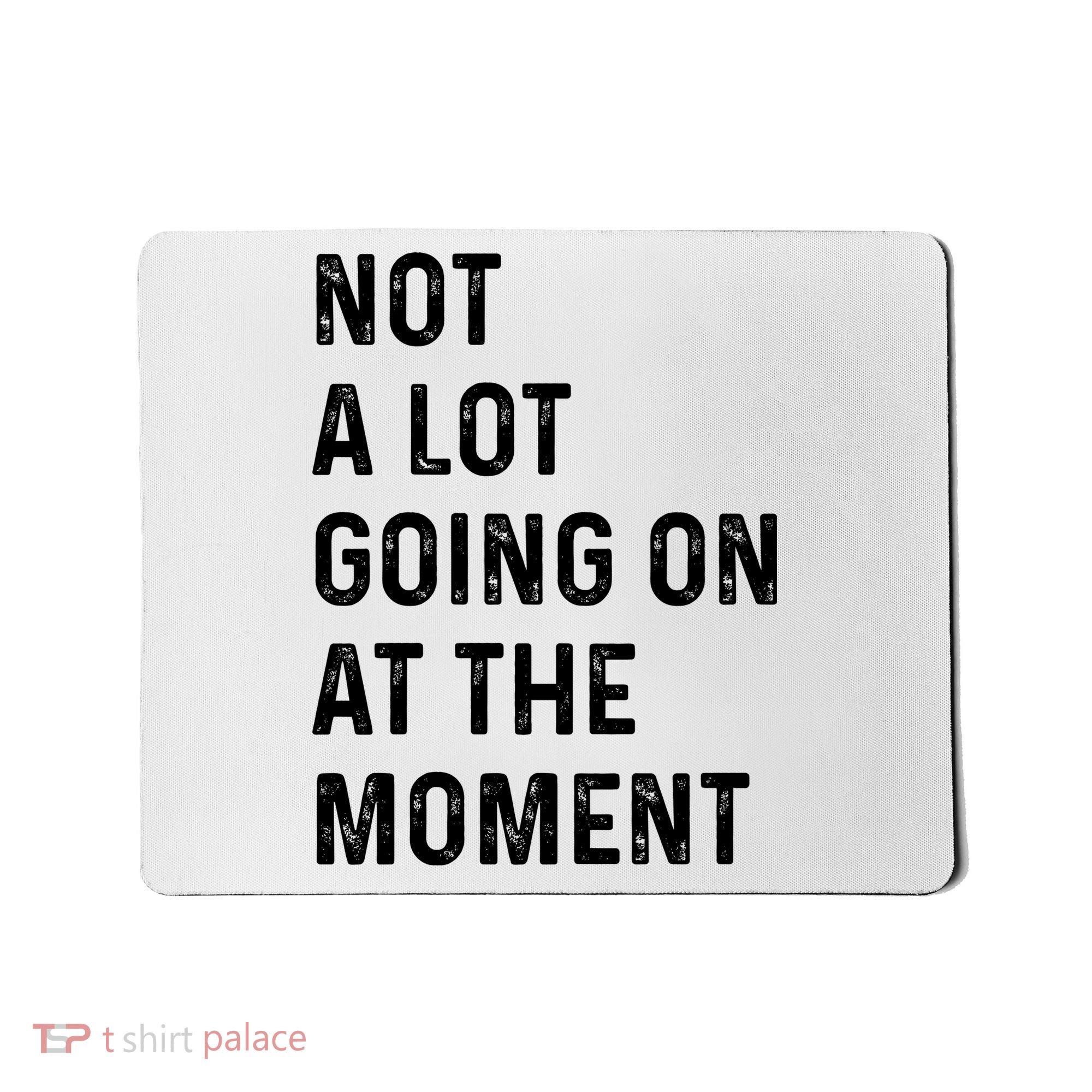 Not A Lot Going On At The Moment Mousepad