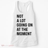 Not A Lot Going On At The Moment Women's Tank Top thumb 0