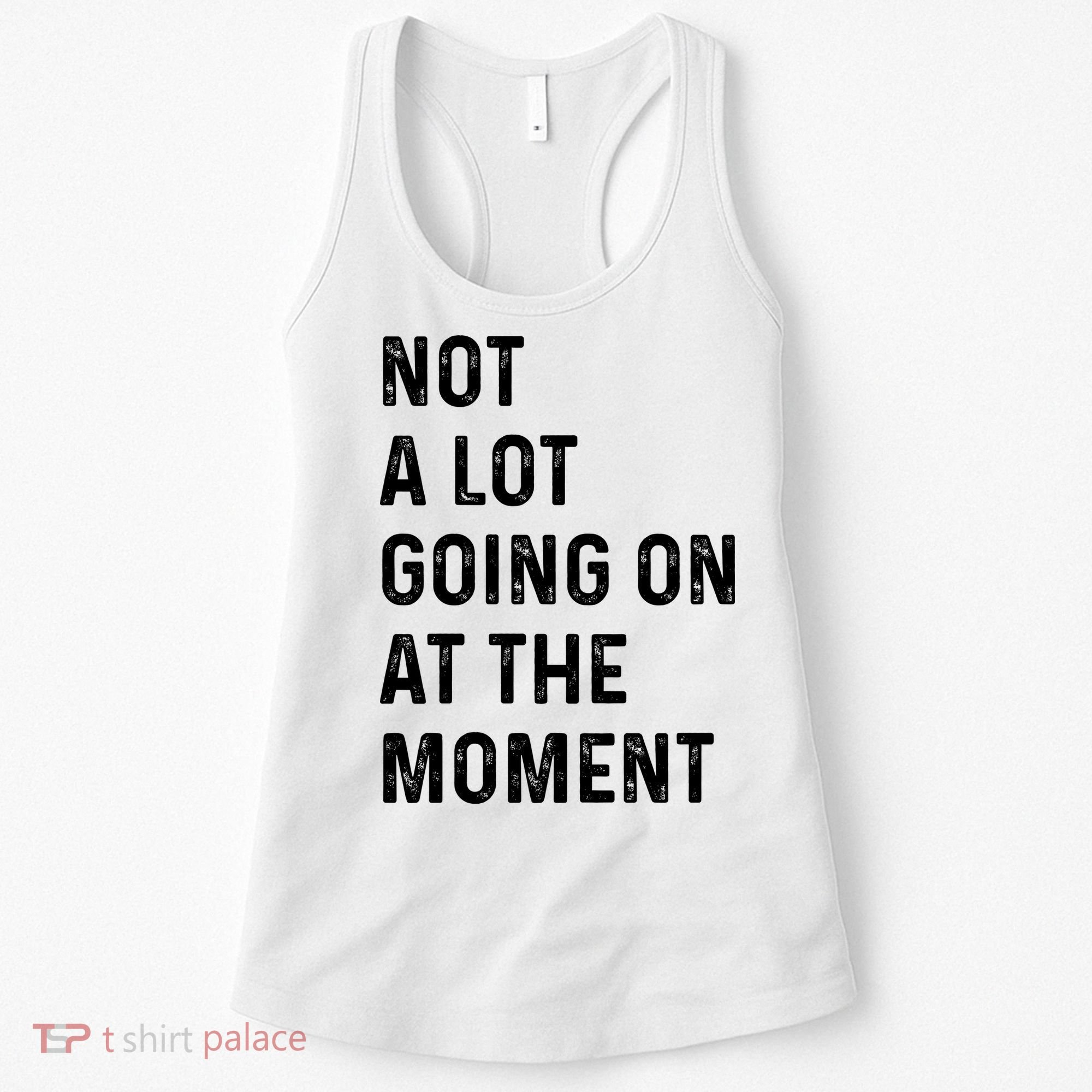 Not A Lot Going On At The Moment Women's Tank Top