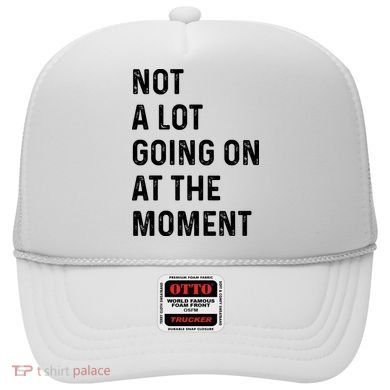 Not A Lot Going On At The Moment Hat