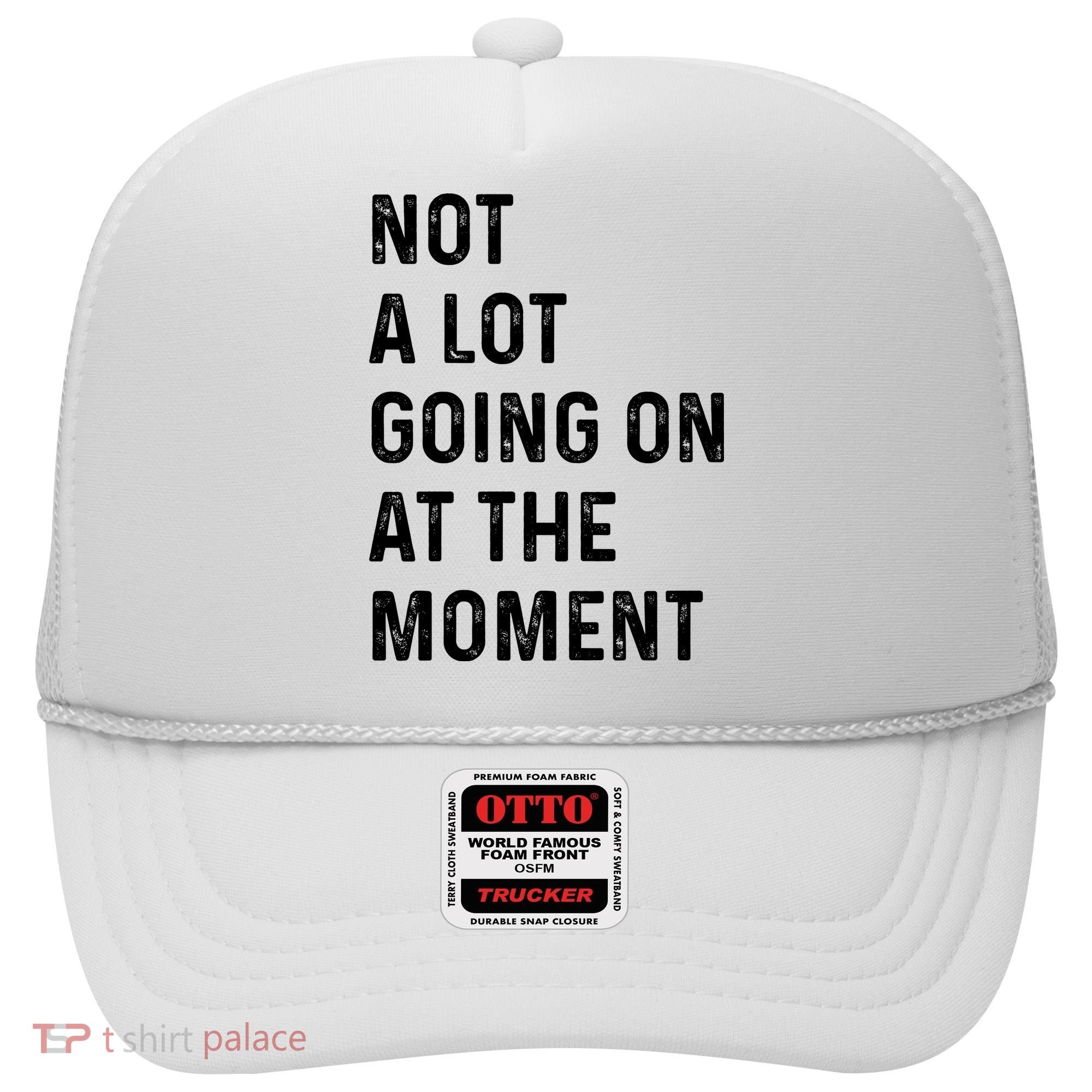 Not A Lot Going On At The Moment Hat