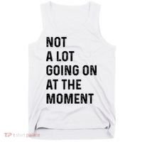 Not A Lot Going On At The Moment Tank Top thumb 0