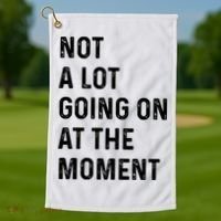 Not A Lot Going On At The Moment Golf Towel thumb 1