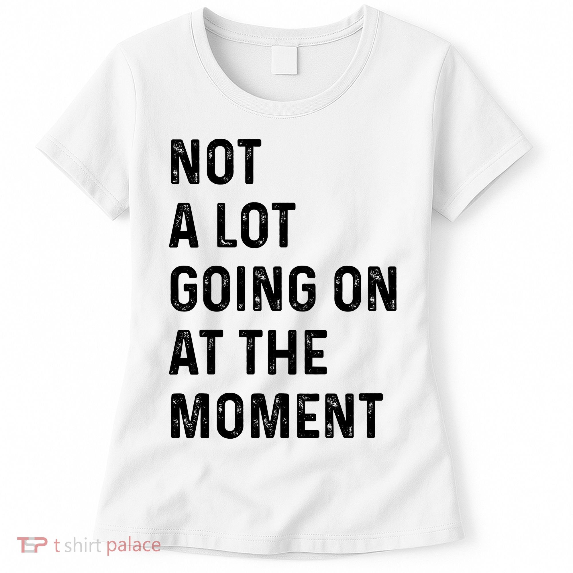 Not A Lot Going On At The Moment Women's T-Shirt