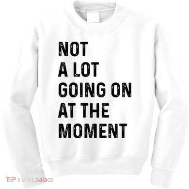 Not A Lot Going On At The Moment Kids Sweatshirt