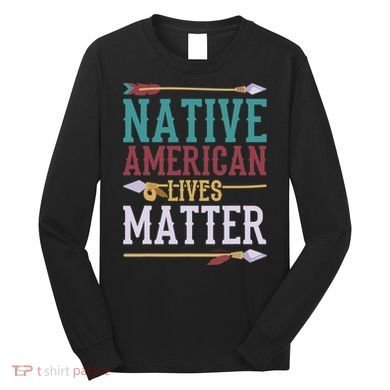 Native American Lives Matter Native American Design Long Sleeve Shirt