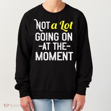 Not A Lot Going On At The Moment Women's Sweatshirt