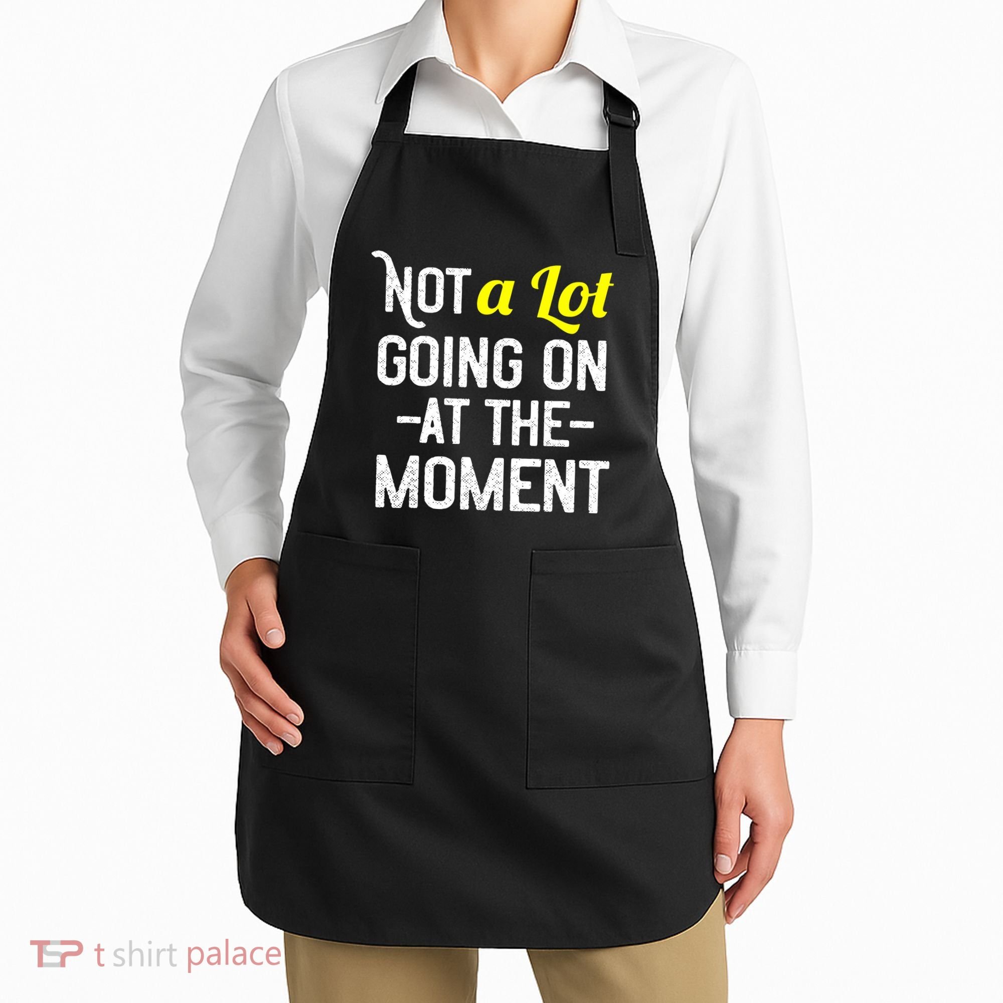 Not A Lot Going On At The Moment Apron