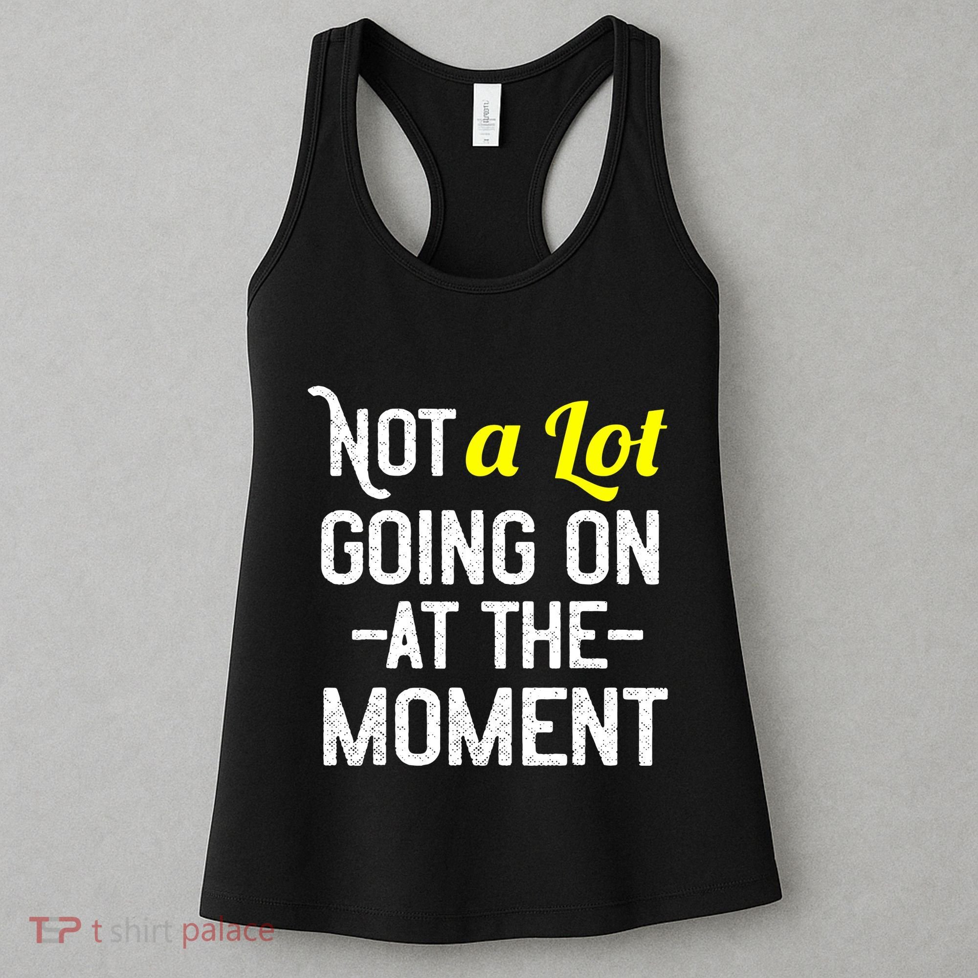 Not A Lot Going On At The Moment Women's Tank Top