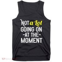 Not A Lot Going On At The Moment Tank Top thumb 0