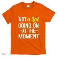 Not A Lot Going On At The Moment T-Shirt thumb 0