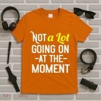 Not A Lot Going On At The Moment T-Shirt thumb 5