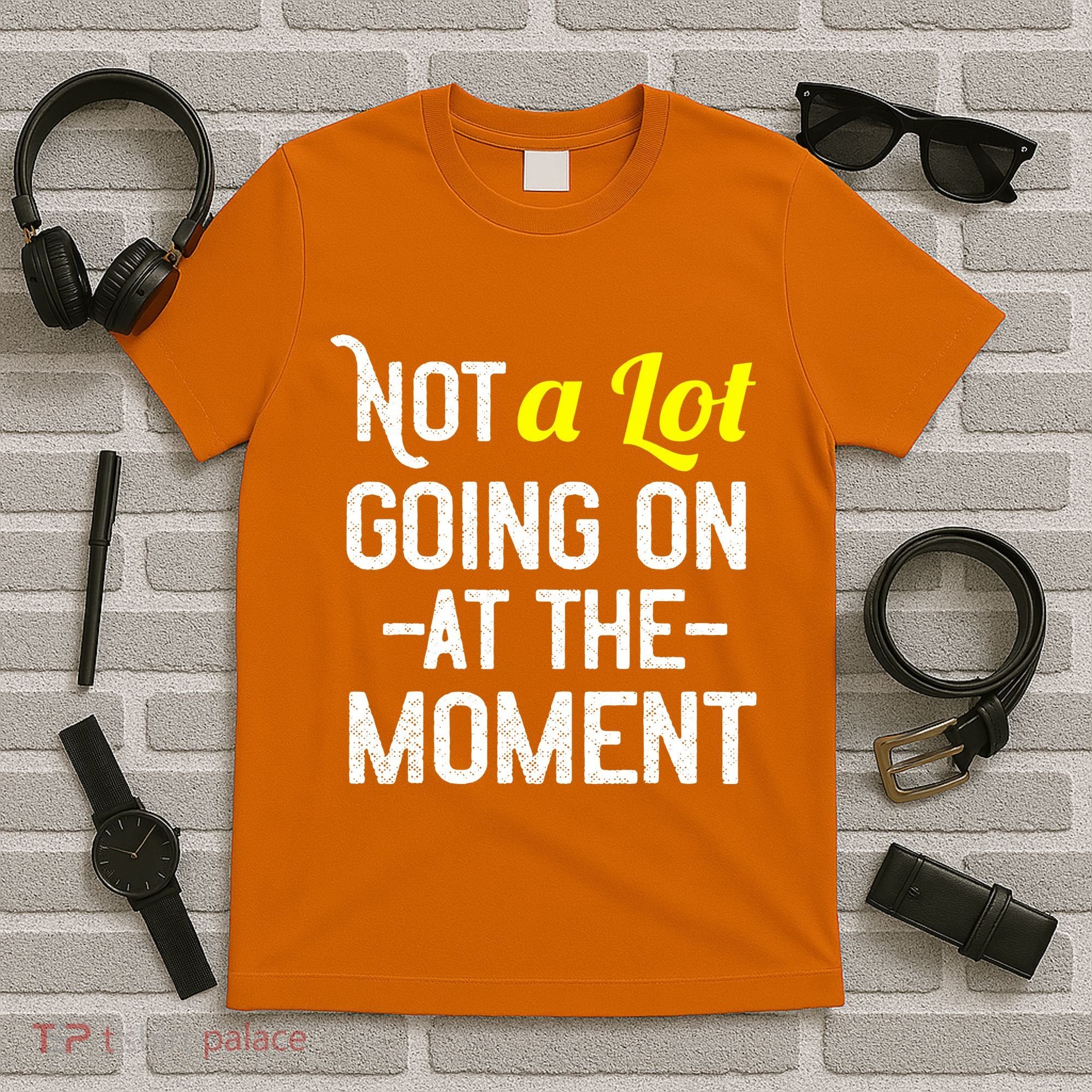 Not A Lot Going On At The Moment T-Shirt
