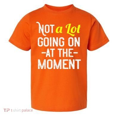 Not A Lot Going On At The Moment Toddler T-Shirt