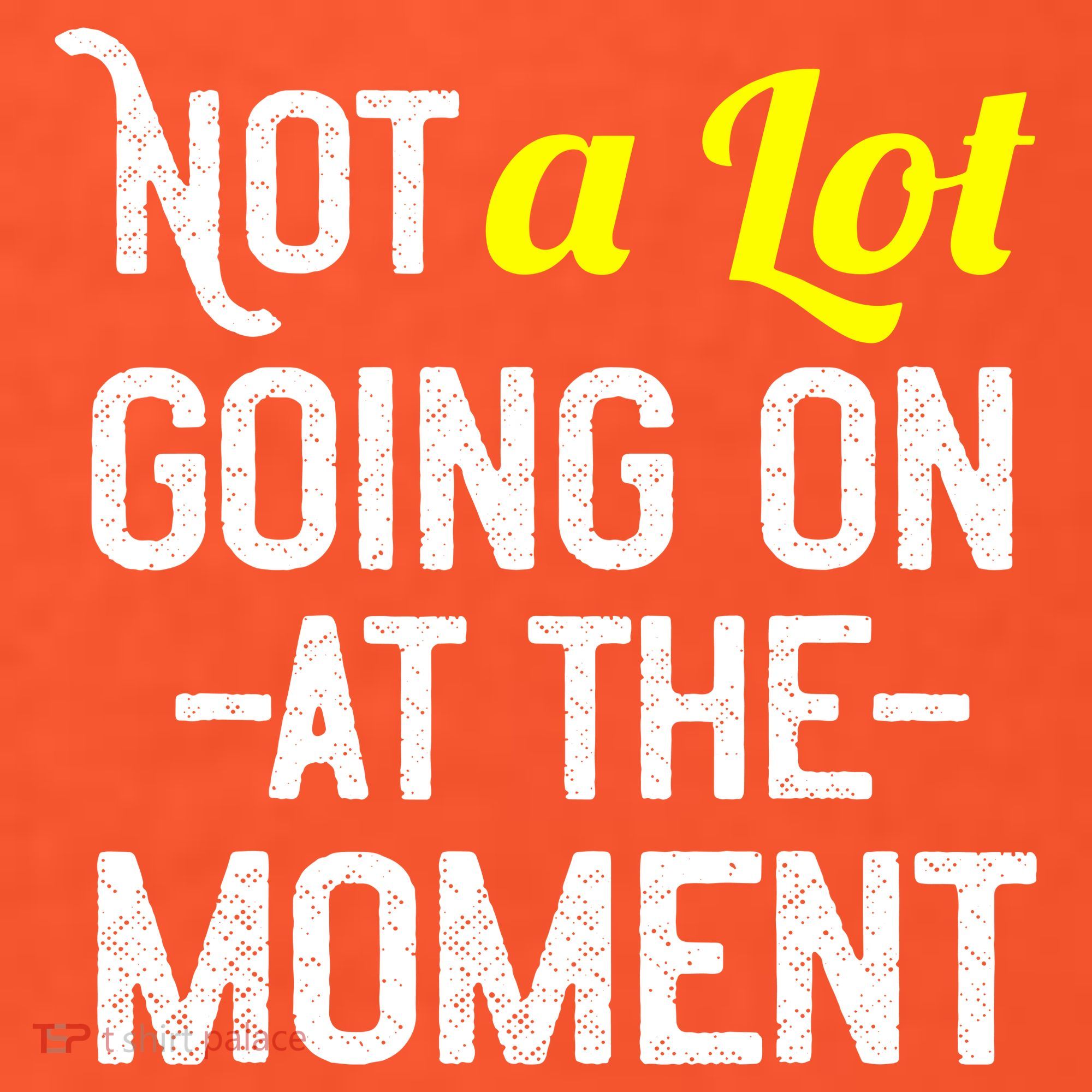Not A Lot Going On At The Moment Women's T-Shirt