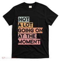 Not a Lot Going on at the Moment T-Shirt thumb 0