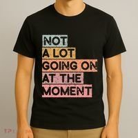 Not a Lot Going on at the Moment T-Shirt thumb 3