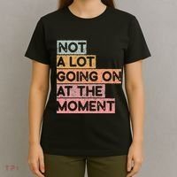 Not a Lot Going on at the Moment T-Shirt thumb 4