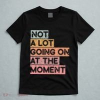 Not a Lot Going on at the Moment T-Shirt thumb 5