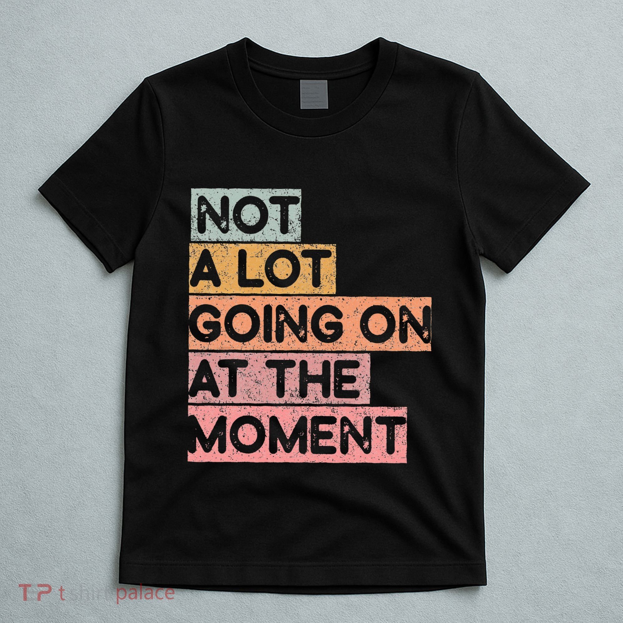 Not a Lot Going on at the Moment T-Shirt