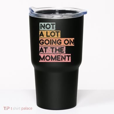Not a Lot Going on at the Moment Tumbler