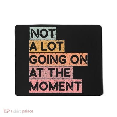 Not a Lot Going on at the Moment Mousepad