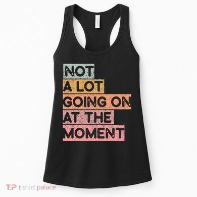 Not a Lot Going on at the Moment Women's Tank Top