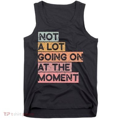 Not a Lot Going on at the Moment Tank Top