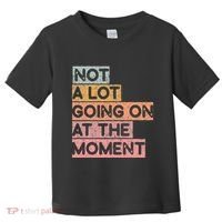 Not a Lot Going on at the Moment Toddler T-Shirt thumb 0
