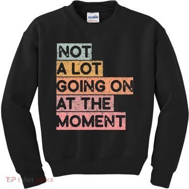 Not a Lot Going on at the Moment Kids Sweatshirt