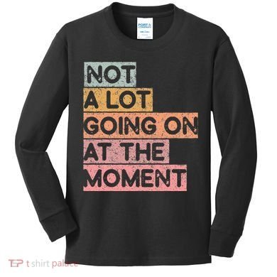 Not a Lot Going on at the Moment Kids Long Sleeve Shirt