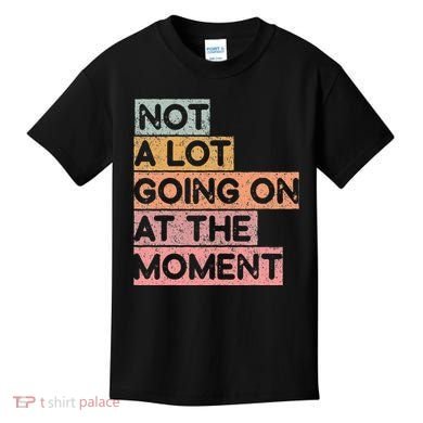 Not a Lot Going on at the Moment Kids T-Shirt