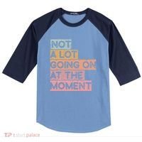 Not a Lot Going on at the Moment Raglan Baseball Sleeve Shirt thumb 0