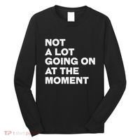 Not A Lot Going On At The Moment Long Sleeve Shirt thumb 0