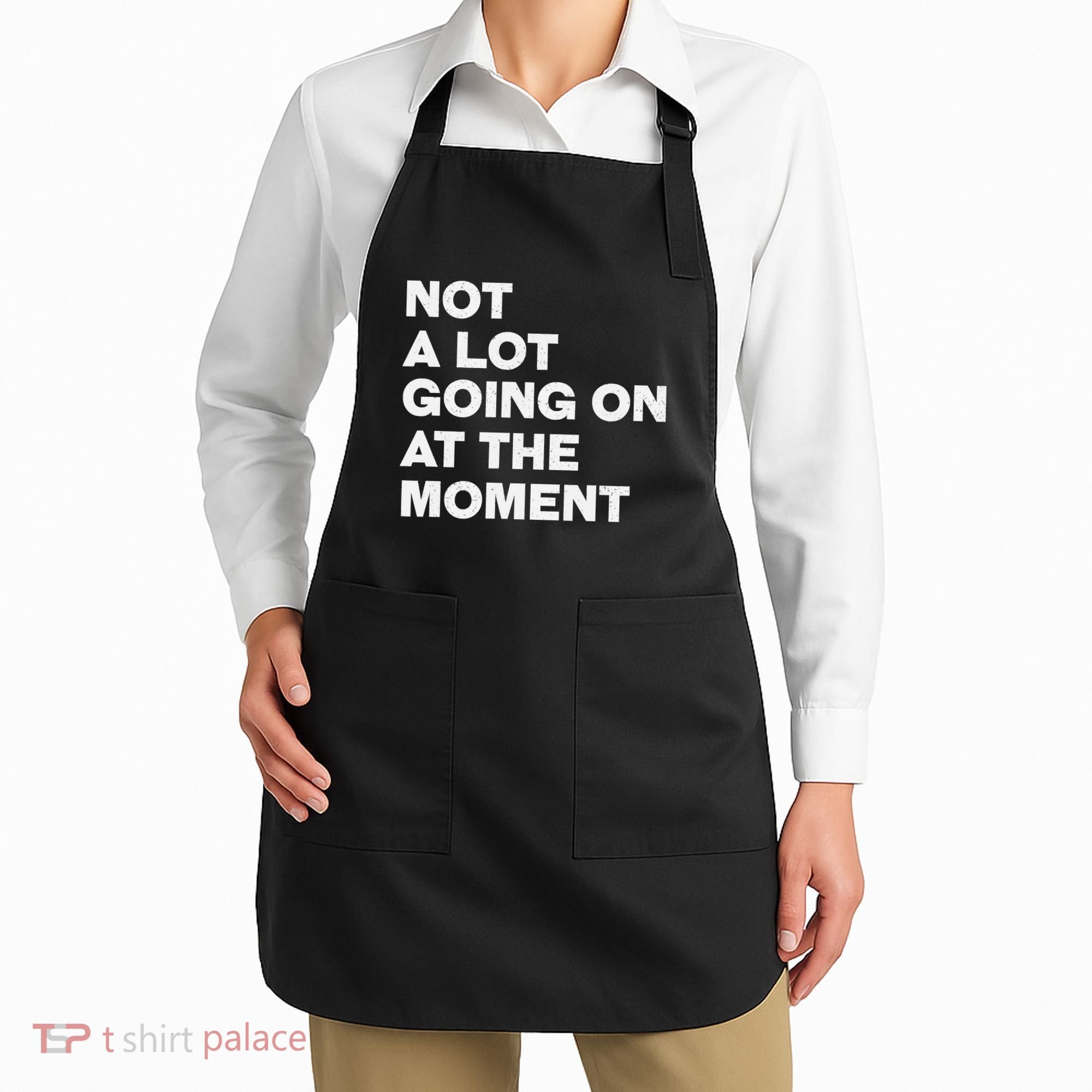 Not A Lot Going On At The Moment Apron
