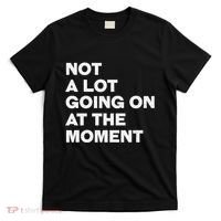 Not A Lot Going On At The Moment T-Shirt thumb 0