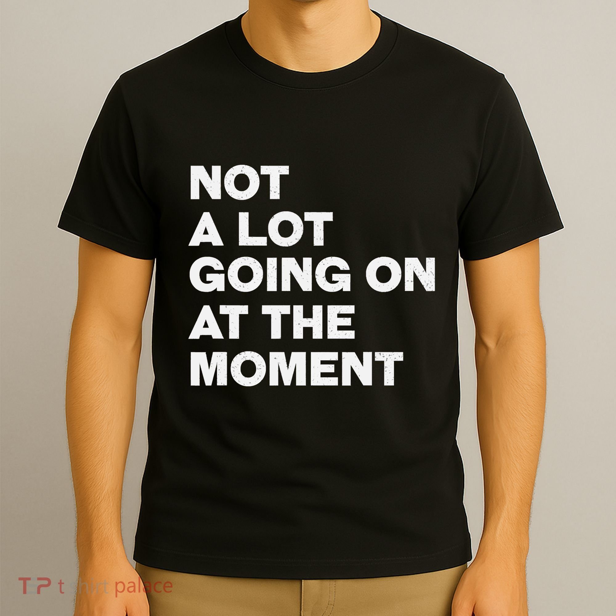 Not A Lot Going On At The Moment T-Shirt