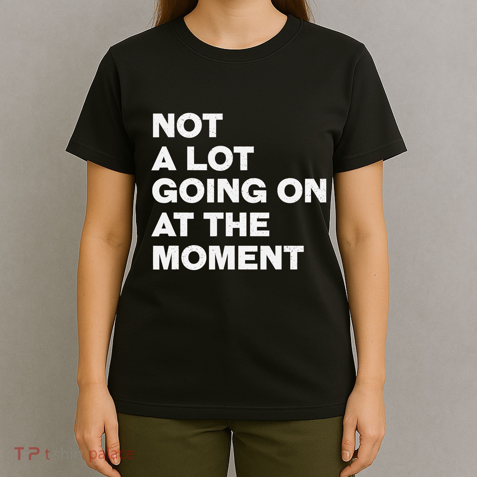 Not A Lot Going On At The Moment T-Shirt