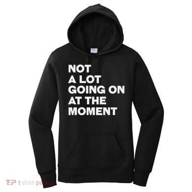 Not A Lot Going On At The Moment Women's Hoodie
