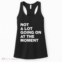 Not A Lot Going On At The Moment Women's Tank Top thumb 0