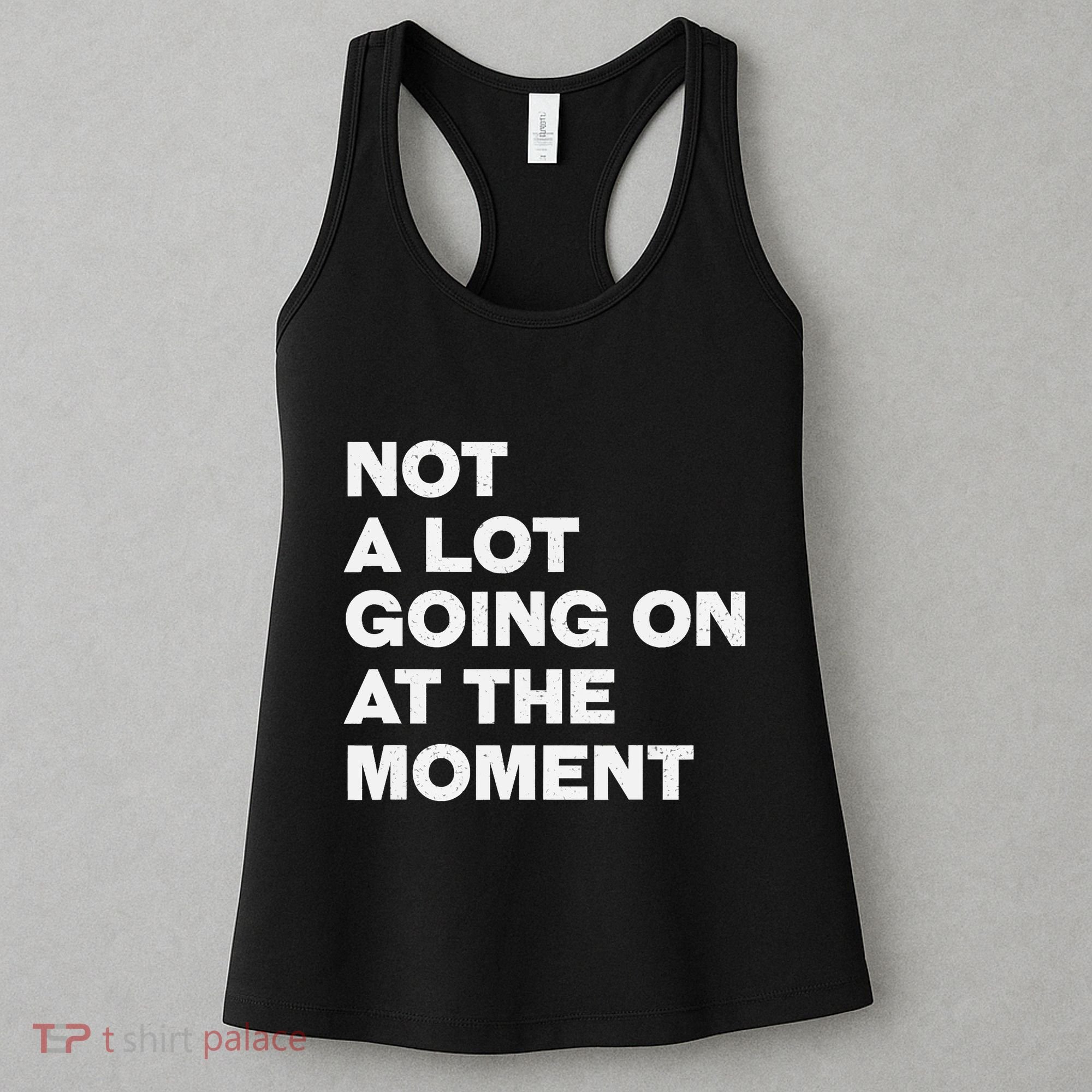 Not A Lot Going On At The Moment Women's Tank Top