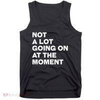 Not A Lot Going On At The Moment Tank Top thumb 0