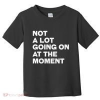 Not A Lot Going On At The Moment Toddler T-Shirt thumb 0