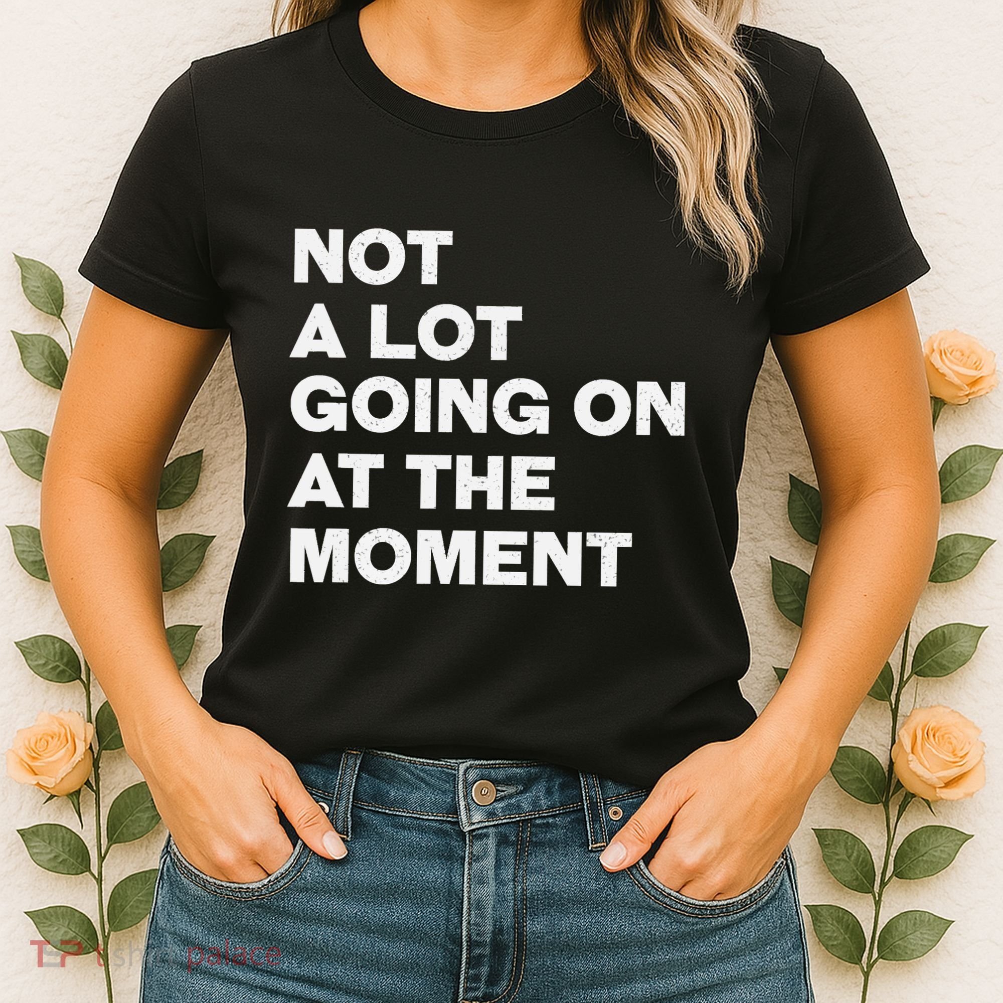 Not A Lot Going On At The Moment Women's T-Shirt