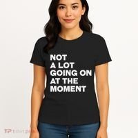 Not A Lot Going On At The Moment Women's T-Shirt thumb 4