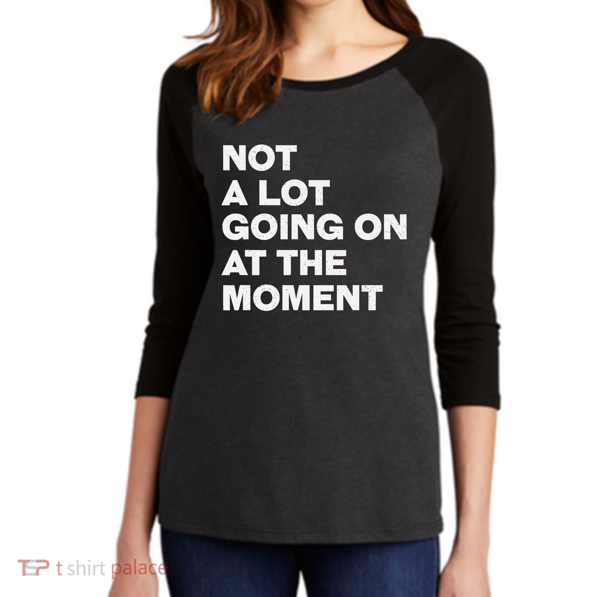 Not A Lot Going On At The Moment Women's Tri-Blend 3/4-Sleeve Raglan Shirt