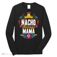 Nacho Average Mama Cinco De Mayo Mexican Matching Family Long Sleeve Shirt thumb 0