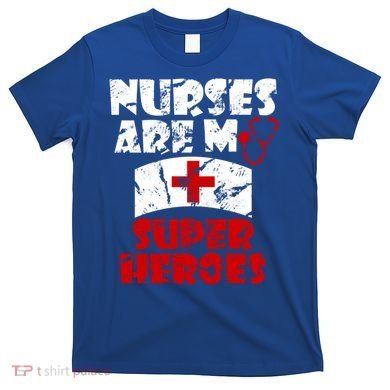 Nurses Are My Super Heroes Funny Cool Gift T-Shirt